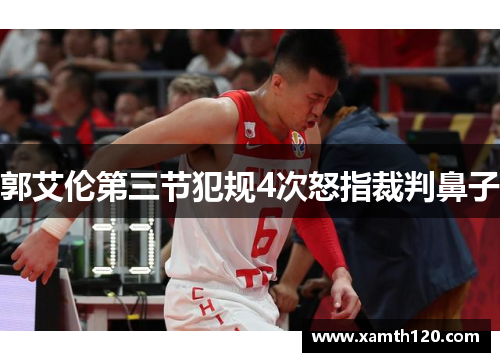 郭艾伦第三节犯规4次怒指裁判鼻子